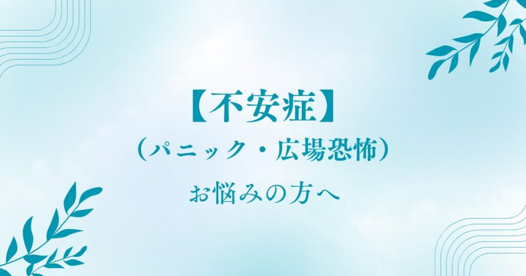 【不安症・パニック・広場恐怖】でお悩みの方へ